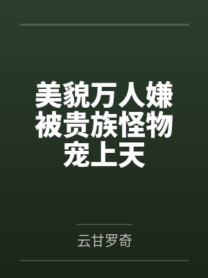 美貌万人嫌被贵族怪物宠上天