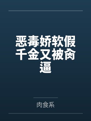 恶毒娇软假千金又被肏逼