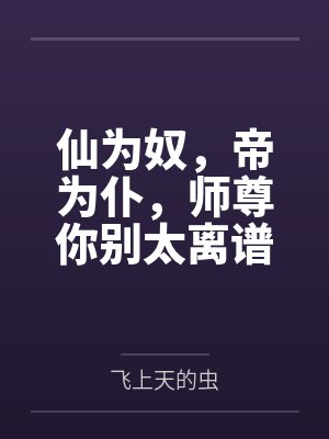 仙为奴,帝为仆,师尊你别太离谱笔趣阁无弹窗