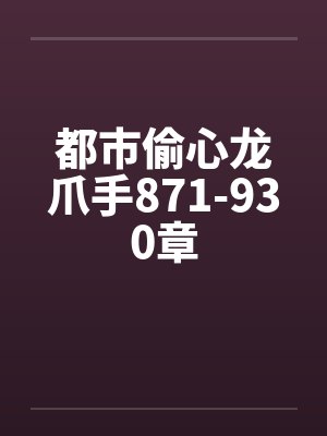 都市偷心龙爪手871-930章