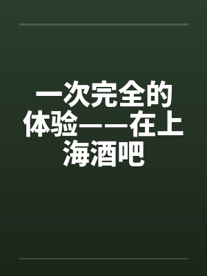 一次完全的体验——在上海酒吧