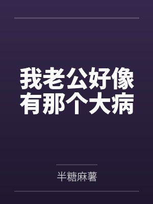 我老公好像有那个大病