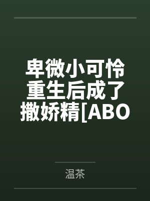 卑微小可怜重生后成了撒娇精[ABO]