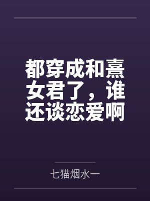 都穿成和熹女君了，谁还谈恋爱啊