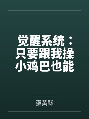 觉醒系统：只要跟我操小鸡巴也能变大肉棒