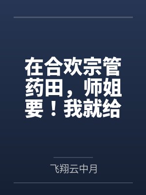 在合欢宗管药田，师姐要！我就给