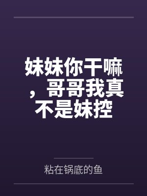 妹妹你干嘛，哥哥我真不是妹控