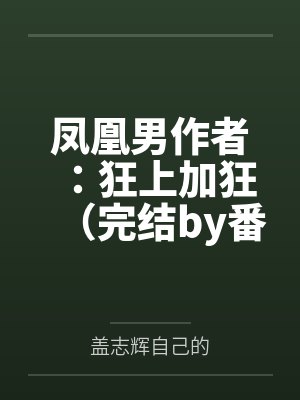 凤凰男作者：狂上加狂（完结by番外）