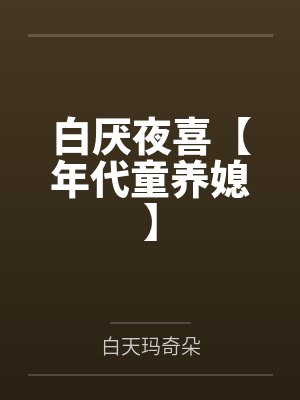 荒喜张天赐白厌夜喜【年代童养媳】
