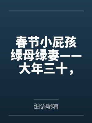 春节小屁孩绿母绿妻——大年三十,来我家拜年的熊孩子侄子把我慈祥温柔的爆乳妈妈、温柔的肥臀老婆都打桩成