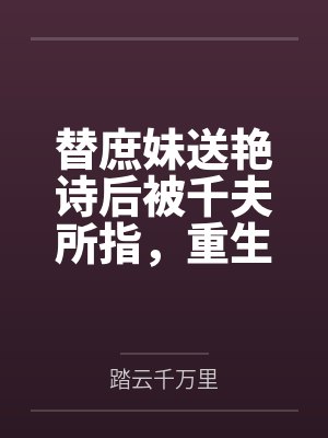 替庶妹送艳诗后被千夫所指,重生后我撕破脸