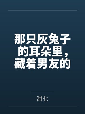 那只灰兔子的耳朵里,藏着男友的秘密